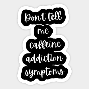 Addicted to coffee Don't tell me caffeine addiction symptoms Sticker